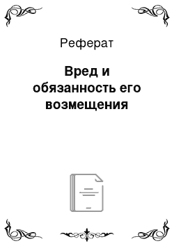 Реферат: Вред и обязанность его возмещения