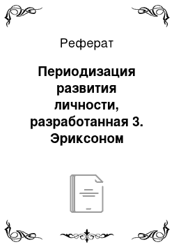 Реферат: Периодизация развития личности, разработанная 3. Эриксоном