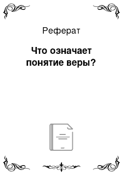 Реферат: Что означает понятие веры?