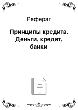 Реферат: Принципы кредита. Деньги, кредит, банки