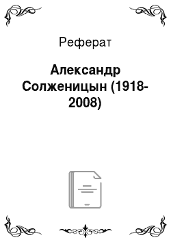 Реферат: Александр Солженицын (1918-2008)