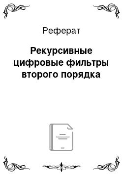 Реферат: Рекурсивные цифровые фильтры второго порядка