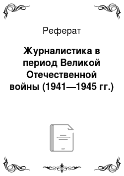 Реферат: Журналистика в период Великой Отечественной войны (1941—1945 гг.)