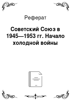 Реферат: Советский Союз в 1945—1953 гг. Начало холодной войны