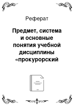 Реферат: Предмет, система и основные понятия учебной дисциплины «прокурорский надзор»