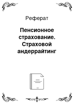 Реферат: Пенсионное страхование. Страховой андеррайтинг