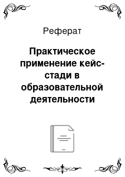 Реферат: Практическое применение кейс-стади в образовательной деятельности