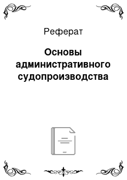 Реферат: Основы административного судопроизводства