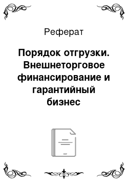 Реферат: Порядок отгрузки. Внешнеторговое финансирование и гарантийный бизнес