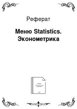 Реферат: Меню Statistics. Эконометрика