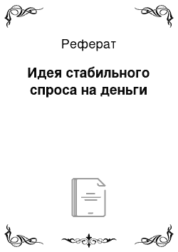 Реферат: Идея стабильного спроса на деньги