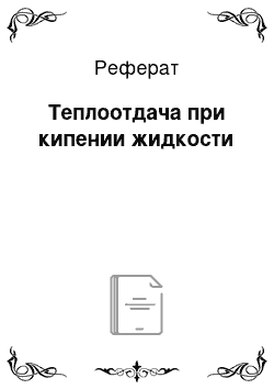 Реферат: Теплоотдача при кипении жидкости