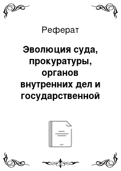 Реферат: Эволюция суда, прокуратуры, органов внутренних дел и государственной безопасности. Система органов внесудебных репрессий