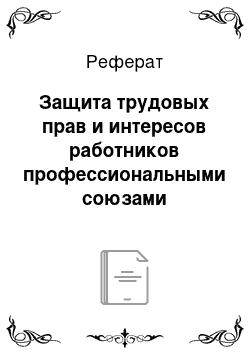 Реферат: Защита трудовых прав и интересов работников профессиональными союзами