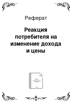 Реферат: Реакция потребителя на изменение дохода и цены