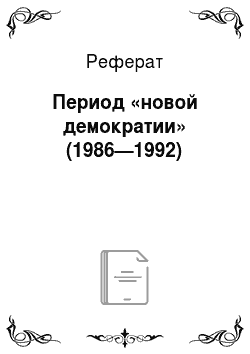 Реферат: Период «новой демократии» (1986—1992)