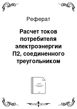 Реферат: Расчет токов потребителя электроэнергии П2, соединенного треугольником