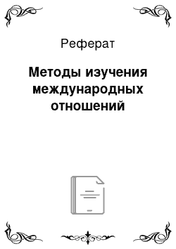 Реферат: Методы изучения международных отношений