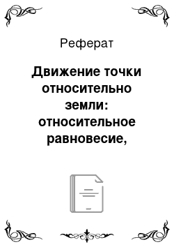 Реферат: Движение точки относительно земли: относительное равновесие, падение точки в пустоте