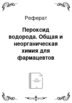 Реферат: Пероксид водорода. Общая и неорганическая химия для фармацевтов