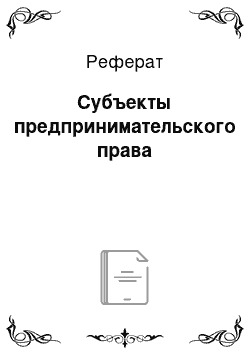 Реферат: Субъекты предпринимательского права