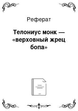 Реферат: Телониус монк — «верховный жрец бопа»