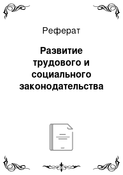 Реферат: Развитие трудового и социального законодательства