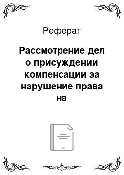 Реферат: Рассмотрение дел о присуждении компенсации за нарушение права на судопроизводство в разумный срок или исполнение судебного акта в разумный срок