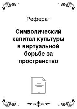 Реферат: Символический капитал культуры в виртуальной борьбе за пространство