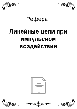 Реферат: Линейные цепи при импульсном воздействии