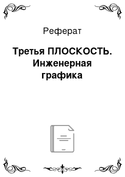 Реферат: Третья ПЛОСКОСТЬ. Инженерная графика