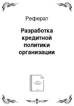 Реферат: Разработка кредитной политики организации