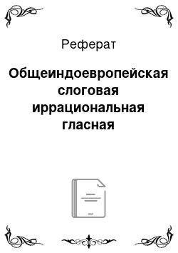 Реферат: Общеиндоевропейская слоговая иррациональная гласная