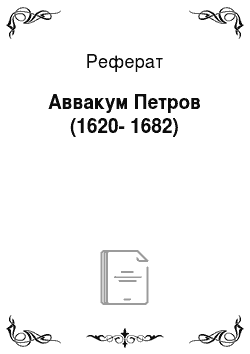 Реферат: Аввакум Петров (1620-1682)