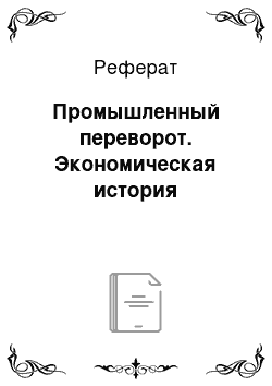 Реферат: Промышленный переворот. Экономическая история