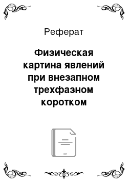 Реферат: Физическая картина явлений при внезапном трехфазном коротком замыкании синхронного генератора