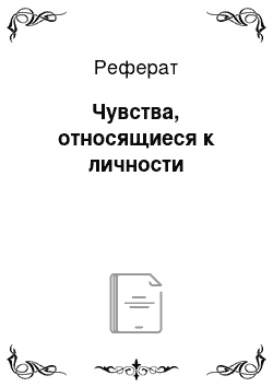 Реферат: Чувства, относящиеся к личности