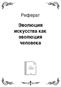 Реферат: Эволюция искусства как эволюция человека