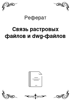 Реферат: Связь растровых файлов и dwg-файлов