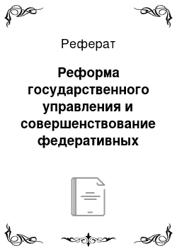 Реферат: Реформа государственного управления и совершенствование федеративных отношений в современной России