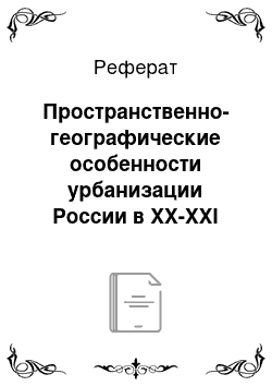 Реферат: Пространственно-географические особенности урбанизации России в XX-XXI веках