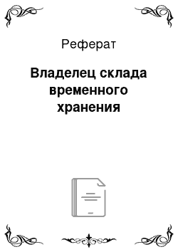 Реферат: Владелец склада временного хранения