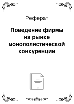 Реферат: Поведение фирмы на рынке монополистической конкуренции