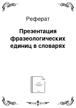 Реферат: Презентация фразеологических единиц в словарях