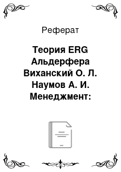 Реферат: Теория ERG Альдерфера Виханский О. Л. Наумов А. И. Менеджмент: человек, стратегия, организация, процесс. М., 1996. С. 112