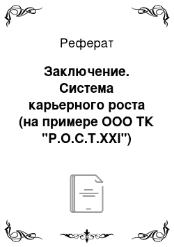 Реферат: Заключение. Система карьерного роста (на примере ООО ТК "Р.О.С.Т.XXI")