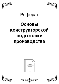 Реферат: Основы конструкторской подготовки производства