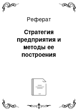 Реферат: Стратегия предприятия и методы ее построения