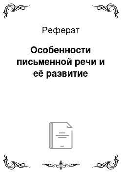 Реферат: Особенности письменной речи и её развитие