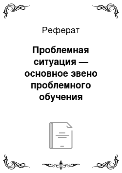 Реферат: Проблемная ситуация — основное звено проблемного обучения